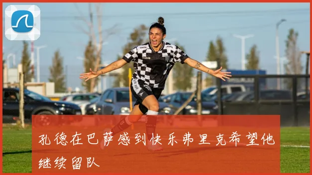 孔德在巴萨感到快乐弗里克希望他继续留队