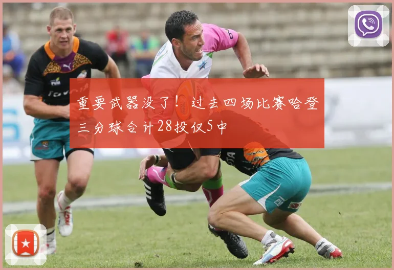 重要武器没了！过去四场比赛哈登三分球合计28投仅5中